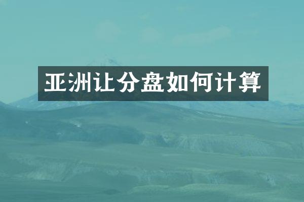 亚洲让分盘如何计算