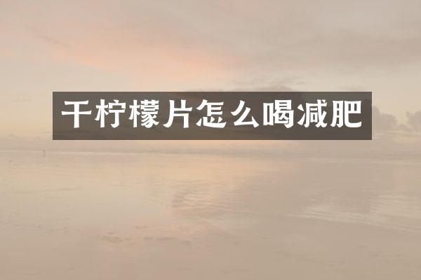 干柠檬片怎么喝减肥