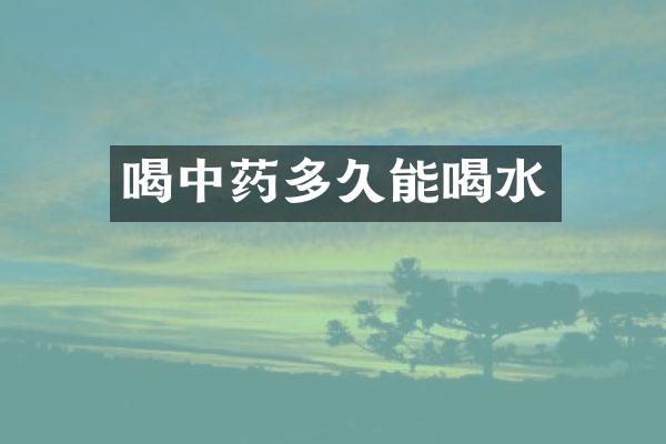 喝中药多久能喝水