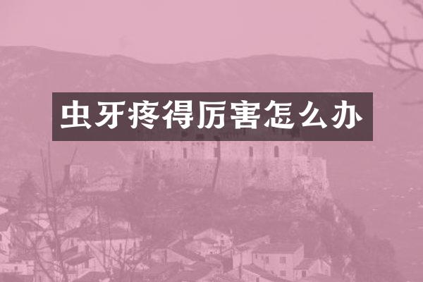虫牙疼得厉害怎么办