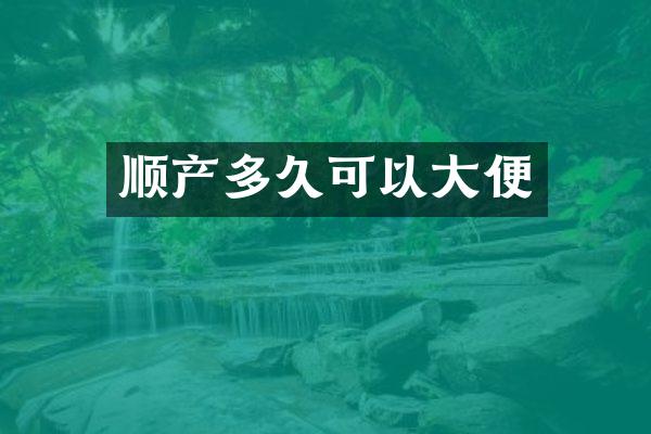 顺产多久可以大便