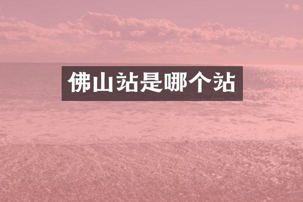 佛山站是哪个站