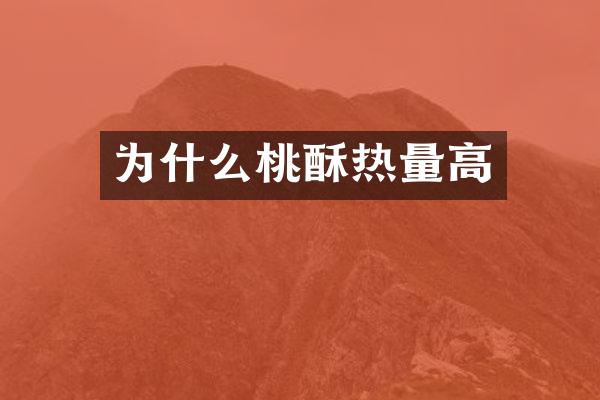 为什么桃酥热量高