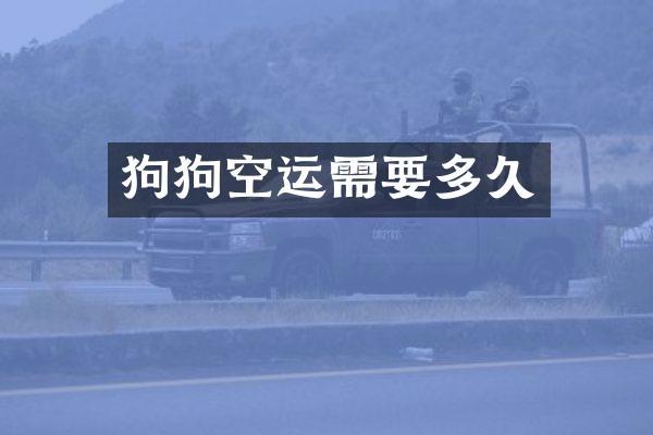 狗狗空运需要多久
