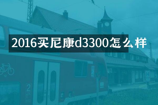 2016买尼康d3300怎么样