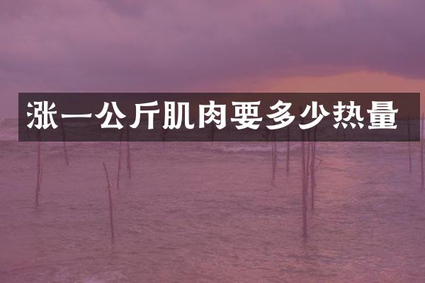 涨一公斤肌肉要多少热量