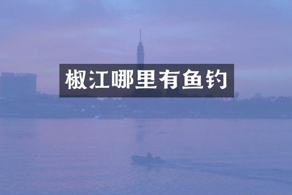 椒江哪里有鱼钓