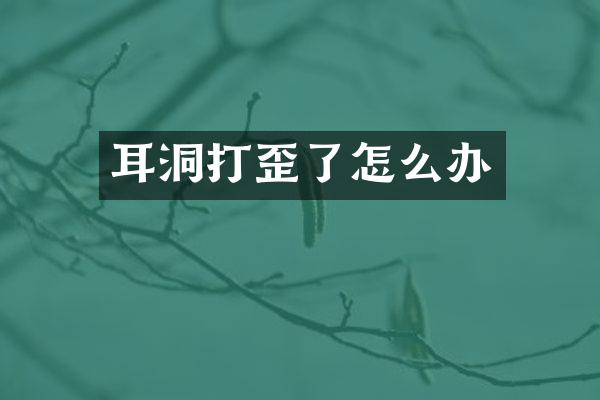 耳洞打歪了怎么办