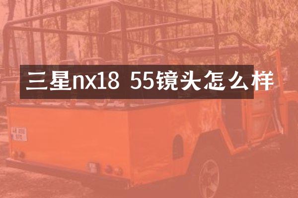三星nx18 55镜头怎么样