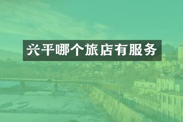 兴平哪个旅店有服务
