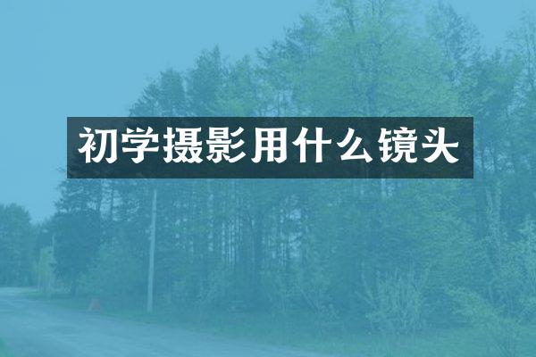 初学摄影用什么镜头