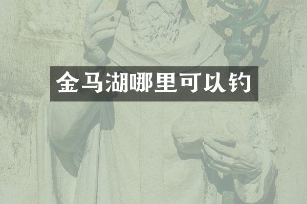 金马湖哪里可以钓