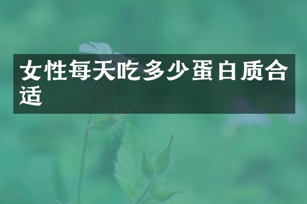 女性每天吃多少蛋白质合适