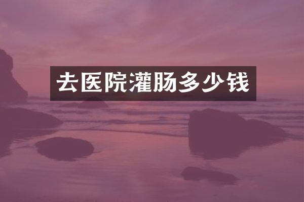 去医院灌肠多少钱