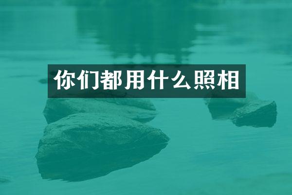 你们都用什么照相