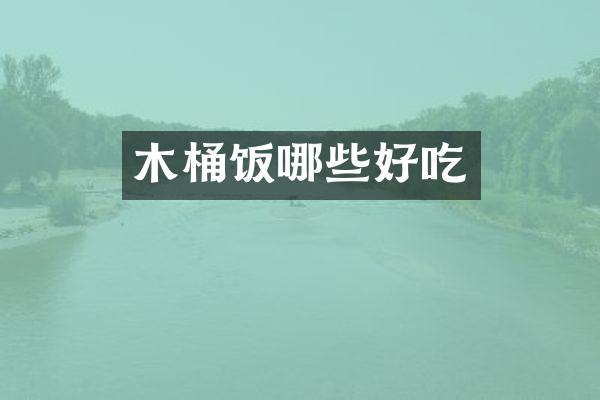 木桶饭哪些好吃