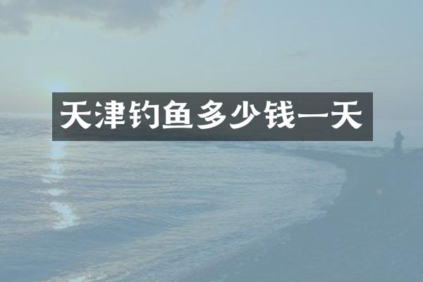 天津钓鱼多少钱一天
