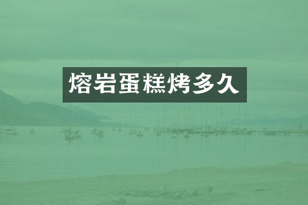 熔岩蛋糕烤多久