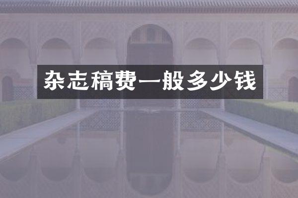 杂志稿费一般多少钱