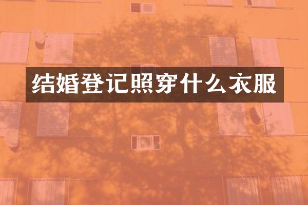 结婚登记照穿什么衣服