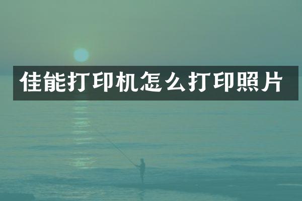 佳能打印机怎么打印照片