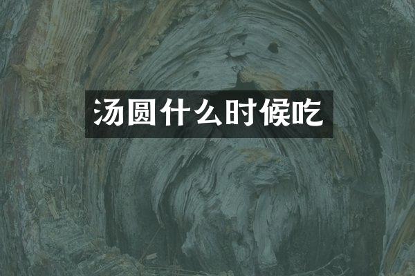 汤圆什么时候吃