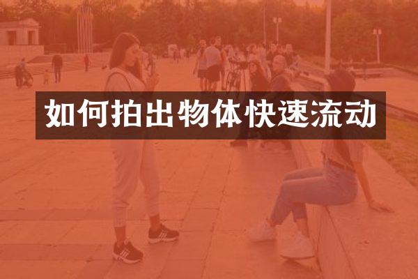 如何拍出物体快速流动