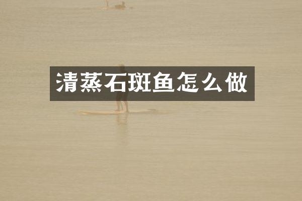 清蒸石斑鱼怎么做