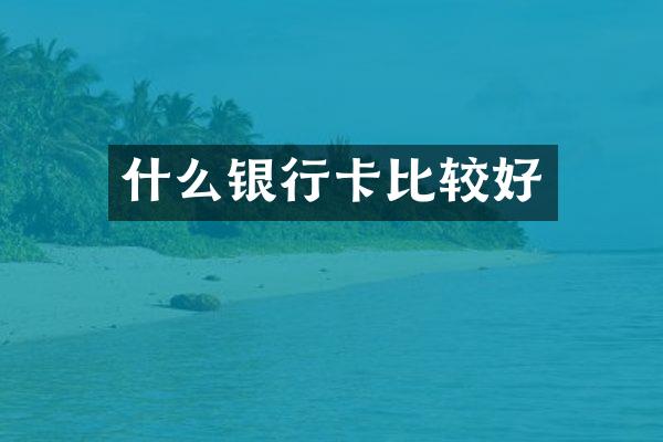 什么银行卡比较好