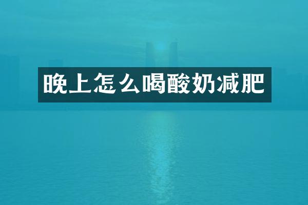 晚上怎么喝酸奶减肥