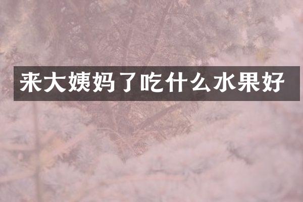 来大姨妈了吃什么水果好