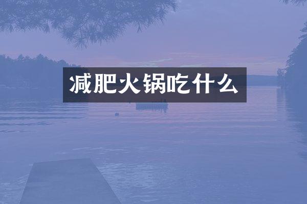 减肥火锅吃什么