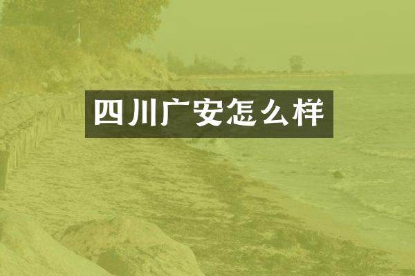 四川广安怎么样