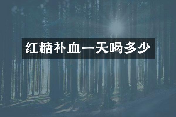 红糖补血一天喝多少