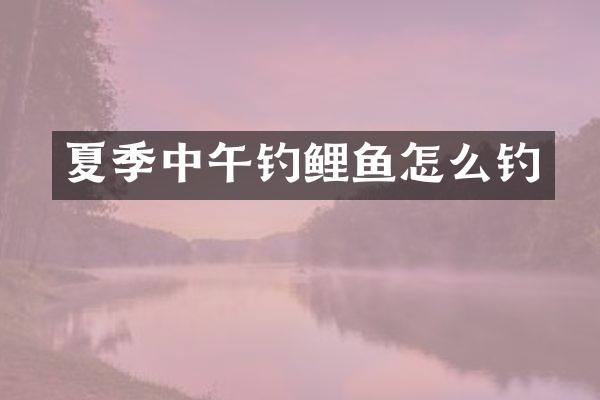 夏季中午钓鲤鱼怎么钓