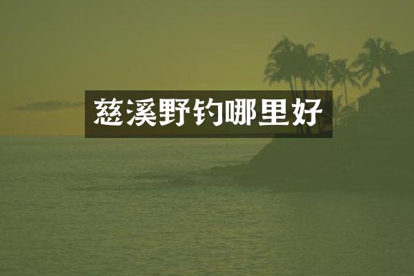 慈溪野钓哪里好
