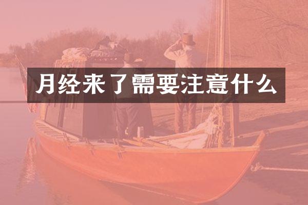 月经来了需要注意什么
