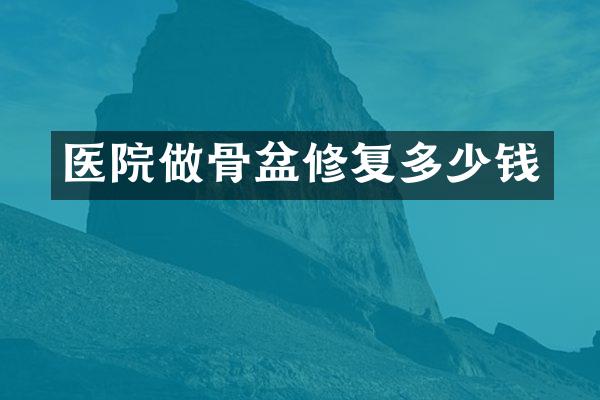 医院做骨盆修复多少钱