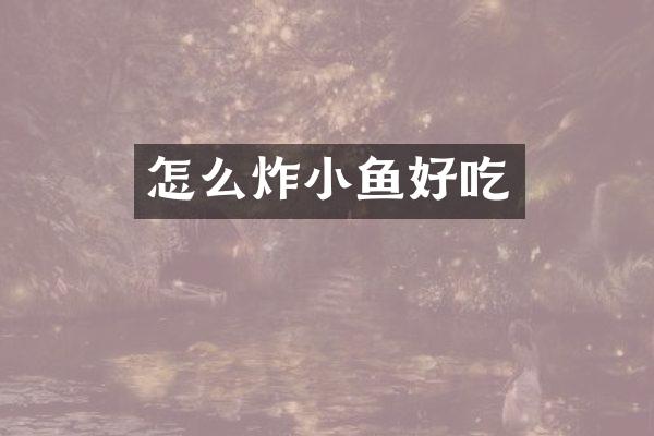 怎么炸小鱼好吃