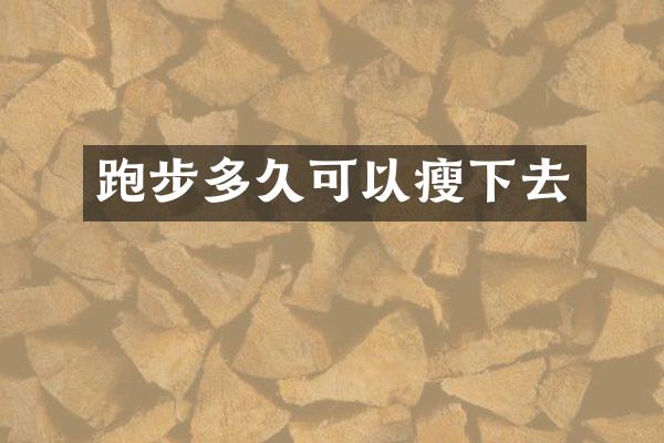 跑步多久可以瘦下去