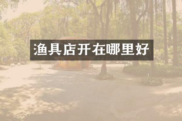 渔具店开在哪里好