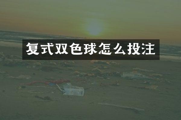 复式双色球怎么投注