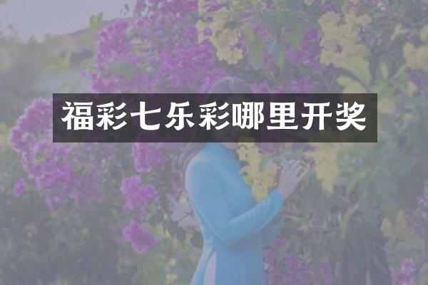 福彩七乐彩哪里开奖