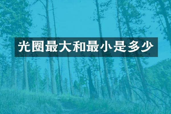 光圈最大和最小是多少