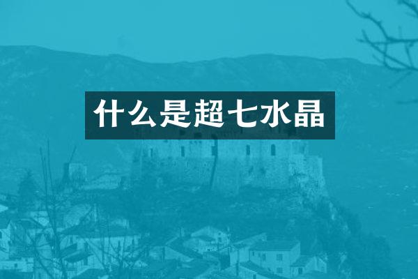 什么是超七水晶