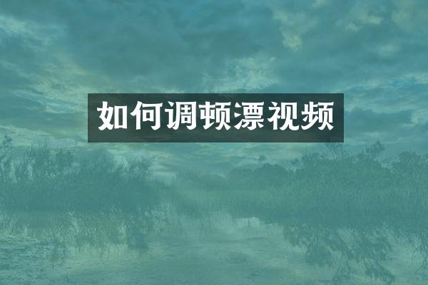 如何调顿漂视频
