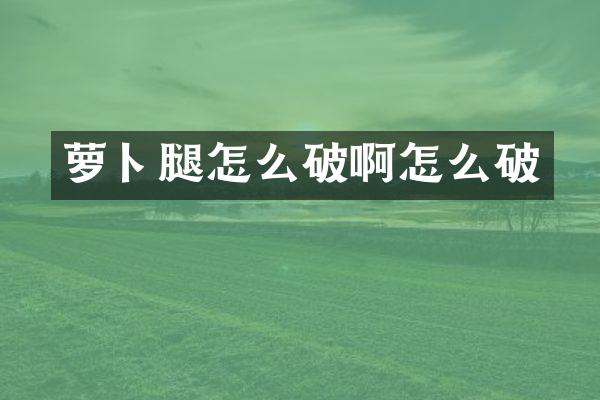 萝卜腿怎么破啊怎么破