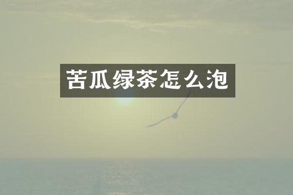 苦瓜绿茶怎么泡