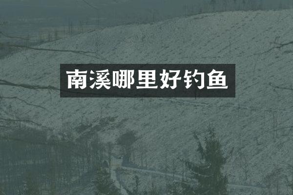 南溪哪里好钓鱼