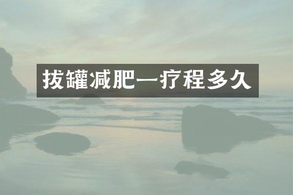 拔罐减肥一疗程多久